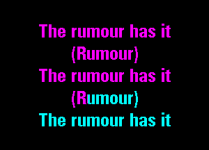 The rumour has it
(Rumour)

The rumour has it
(Rumour)
The rumour has it