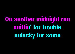 On another midnight run

sniffin' for trouble
unlucky for some