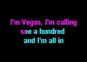 I'm Vegas, I'm calling

see a hundred
and I'm all in