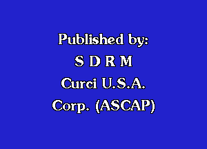 Published byz
S D R M

Curci U. S.A.
Corp. (ASCAP)