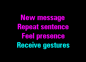 New message
Repeat sentence

Feel presence
Receive gestures