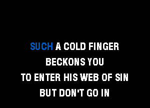 SUCH A COLD FINGER

BECKOHS YOU
TO ENTER HIS WEB OF SI
BUT DON'T GO IN