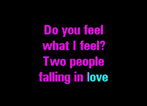 Do you feel
what I feel?

Two people
falling in love