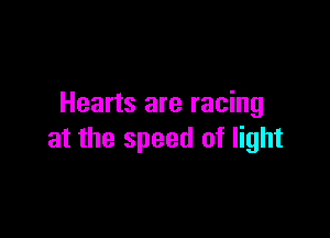 Hearts are racing

at the speed of light