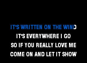 IT'S WRITTEN ON THE WIND
IT'S EVERYWHERE I GD
80 IF YOU REALLY LOVE ME
COME ON AND LET IT SHOW