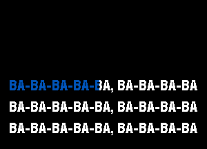 Bn-BA-BA-BA-Bn, BA-BA-BA-BA
Bn-BA-BA-BA-Bn, BA-BA-BA-BA
Bn-BA-BA-BA-Bn, BA-BA-BA-BA