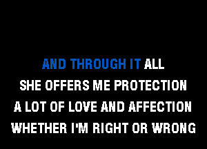 AND THROUGH IT ALL
SHE OFFERS ME PROTECTION
A LOT OF LOVE AND AFFECTIOH
WHETHER I'M RIGHT 0R WRONG