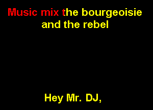 Music mix the bourgeoisie
and the rebel