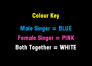 Colour Key
Male Singer s BLUE

Female Singer PINK
Both Together z WHITE