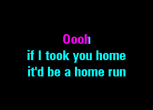 Oooh

if I took you home
deearmnmrun