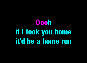 Oooh

if I took you home
deearmnmrun