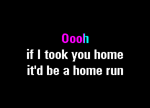 Oooh

if I took you home
deearmnmrun