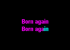 Born again

Born again
