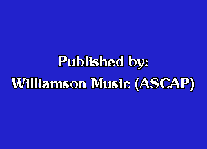 Published by

Williamson Music (ASCAP)