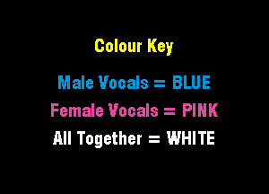 Colour Key

Male Vocals z BLUE
Female Vocals z PINK
All Together .t WHITE