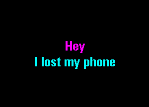 Hey

I lost my phone