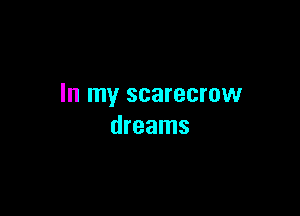 In my scarecrow

dreams