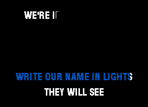 WRITE OUR NAME I LIGHTS
THEY WILL SEE