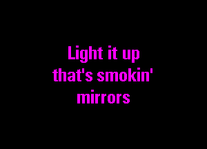 Light it up

that's smokin'
mirrors