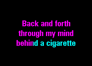 Back and forth

through my mind
behind a cigarette