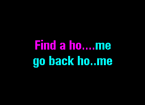 Find a ho....me

go back ho..me