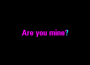 Are you mine?