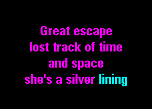 Great escape
lost track of time

and space
she's a silver lining