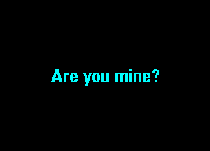 Are you mine?