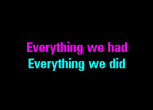 Everything we had

Everything we did