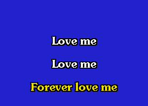 Love me

Love me

Forever love me