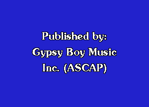 Published by
Gypsy Boy Music

Inc. (ASCAP)