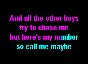 And all the other boys
try to chase me

but here's my number
so call me maybe