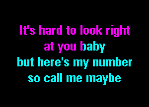 It's hard to look right
at you baby

but here's my number
so call me maybe