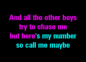 And all the other boys
try to chase me

but here's my number
so call me maybe