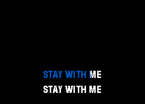 STAY WITH ME
STAY WITH ME