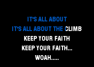 IT'S ALL ABOUT
IT'S ALL ABOUT THE OLIMB

KEEP YOUR FAITH
KEEP YOUR FAITH...
WOAH .....