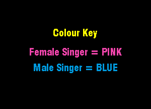 Colour Key
Female Singer PINK

Male Singer z BLUE