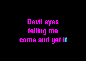 Devil eyes

telling me
come and get it