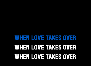 WHEN LOVE TAKES OVER
WHEN LOVE TAKES OVER

WHEN LOVE TAKES OVER l