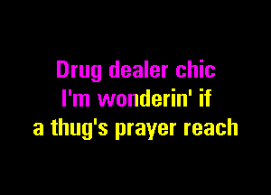 Drug dealer chic

I'm wonderin' if
a thug's prayer reach