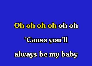 Ohohohohohoh

'Cause you'll

always be my baby