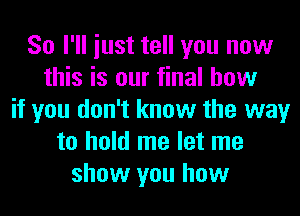 So I'll iust tell you now
this is our final how
if you don't know the way
to hold me let me
show you how