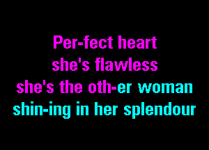 Per-fect heart
she's flawless

she's the oth-er woman
shin-ing in her splendour