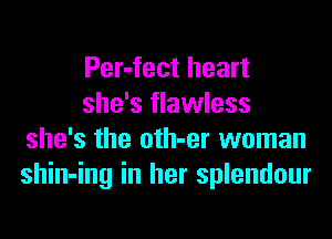 Per-fect heart
she's flawless

she's the oth-er woman
shin-ing in her splendour