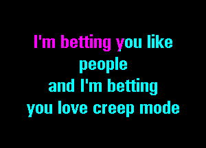 I'm betting you like
people

and I'm betting
you love creep mode