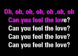 0h,oh,oh,oh,oh,oh,oh
Can you feel the love?
Can you feel the love?
Can you feel the love?
Can you feel the love?