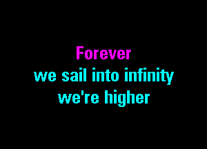 Forever

we sail into infinity
we're higher