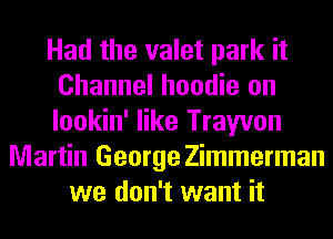 Had the valet park it
Channel hoodie on
lookin' like Trayvon

Martin George Zimmerman
we don't want it