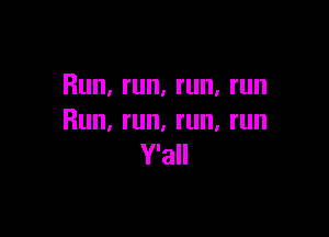 Run,run,run,run

Run,run.run,run
Y?nl