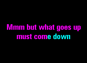 Mmm but what goes up

must come down